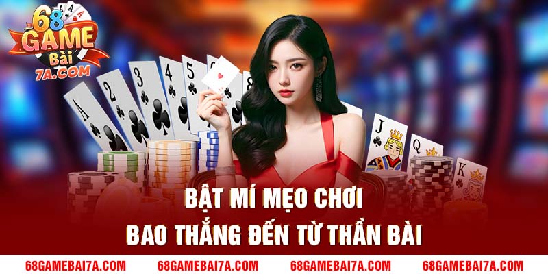 Bật Mí Mẹo Chơi Bao Thắng Đến Từ Thần Bài