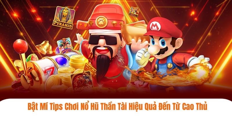 Bật mí tips chơi nổ hũ thần tài hiệu quả đến từ cao thủ