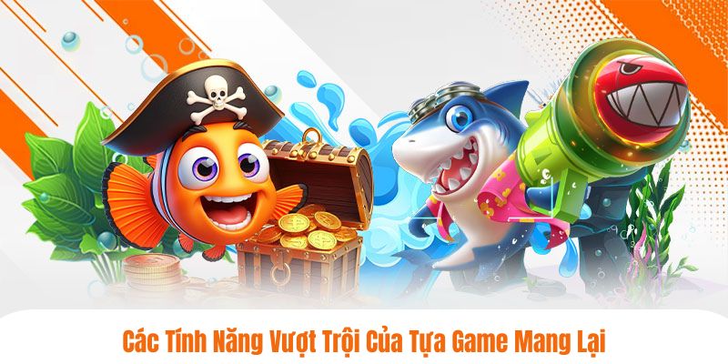 Các tính năng vượt trội của tựa game mang lại