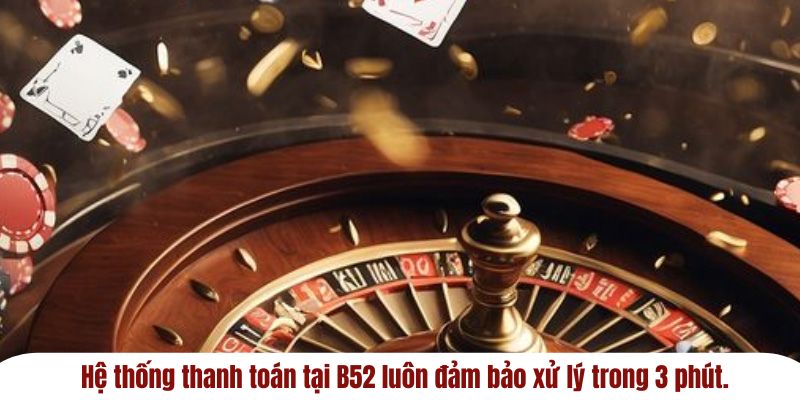 Hệ thống thanh toán tại B52 luôn đảm bảo xử lý trong 3 phút.