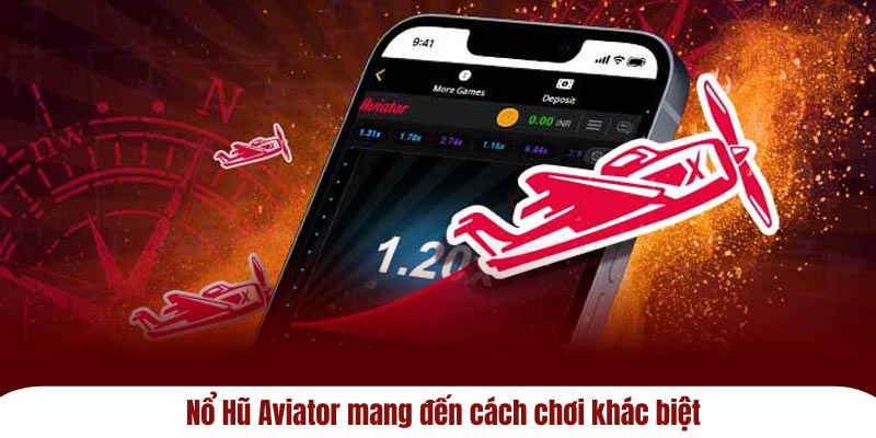 Nổ Hũ Aviator mang đến cách chơi khác biệt