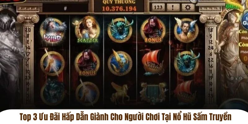 Top 3 ưu đãi hấp dẫn giành cho người chơi tại nổ hũ sấm truyền