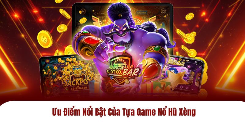 Ưu điểm nổi bật của tựa game nổ hũ xèng